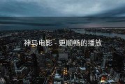 神马电影 - 更顺畅的播放