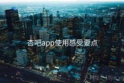 杏吧app使用感受要点