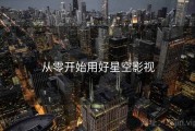 从零开始用好星空影视