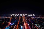 关于伊人直播隐私设置