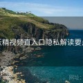 妖精视频直入口隐私解读要点