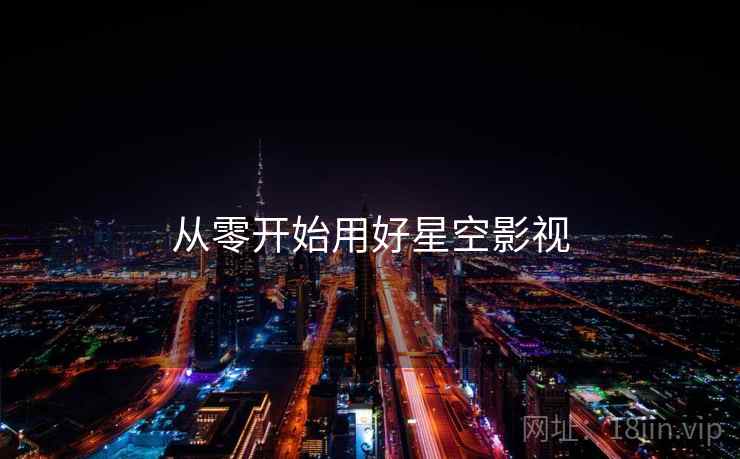 从零开始用好星空影视