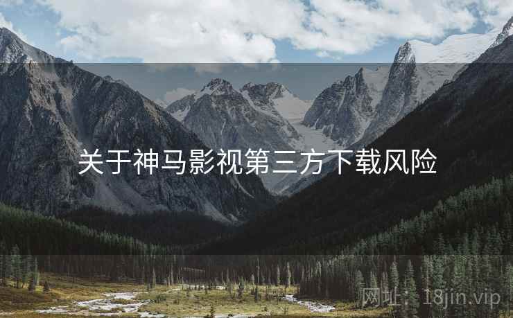 关于神马影视第三方下载风险