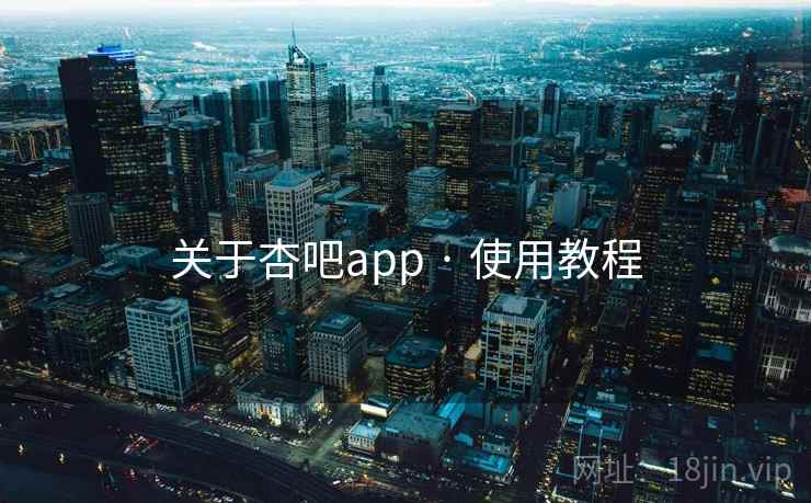 关于杏吧app · 使用教程