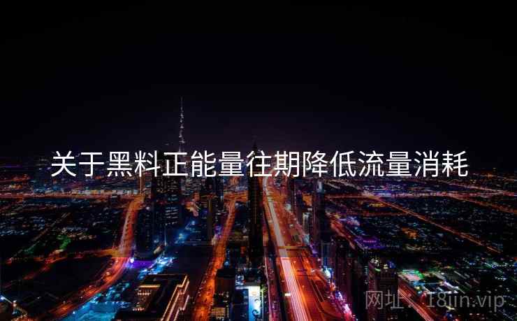 关于黑料正能量往期降低流量消耗