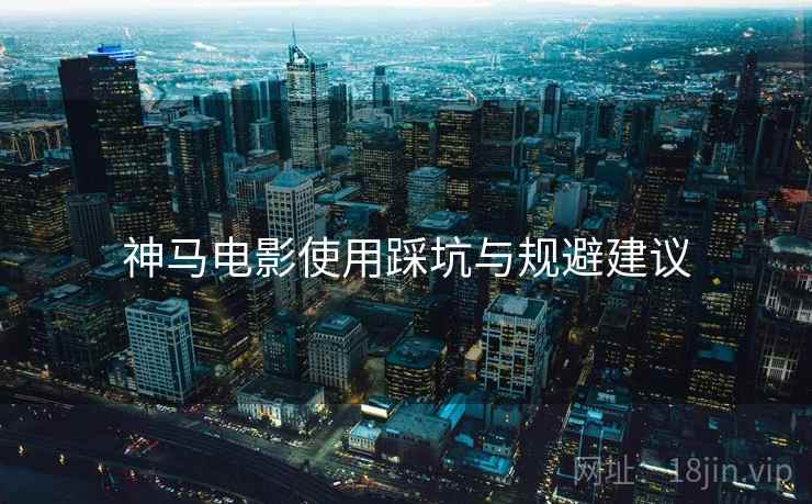 神马电影使用踩坑与规避建议