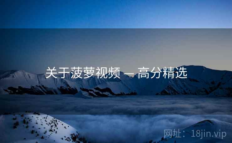 关于菠萝视频 — 高分精选