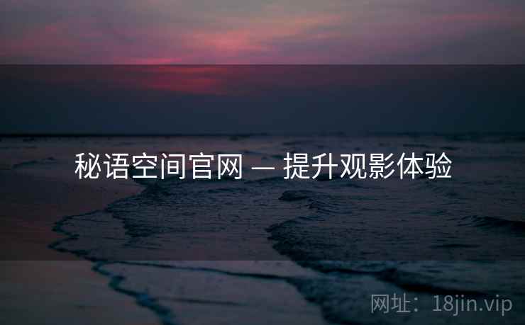秘语空间官网 — 提升观影体验