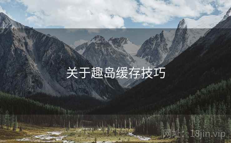 关于趣岛缓存技巧