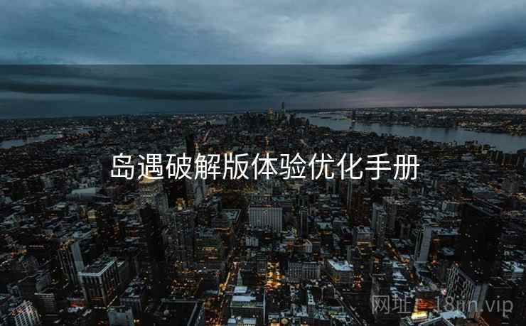 岛遇破解版体验优化手册