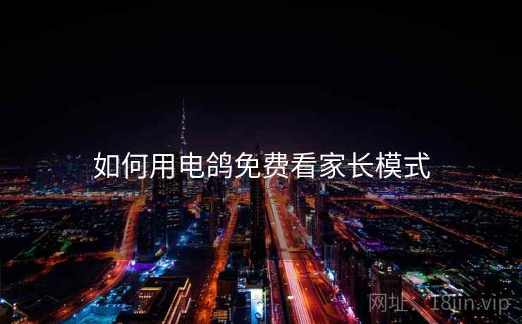 如何用电鸽免费看家长模式