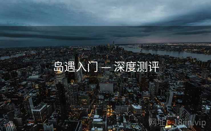 岛遇入门 — 深度测评