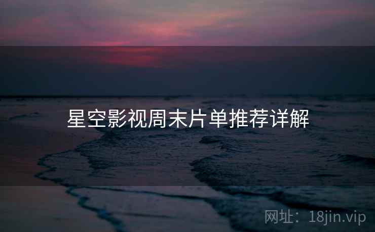 星空影视周末片单推荐详解