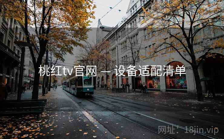 桃红tv官网 — 设备适配清单