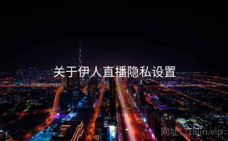 关于伊人直播隐私设置