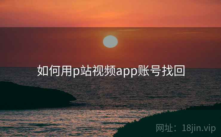 如何用p站视频app账号找回