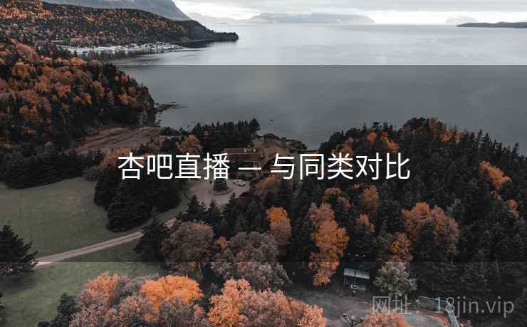 杏吧直播 — 与同类对比